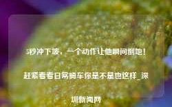 5秒冲下坡，一个动作让他瞬间倒地！赶紧看看日常骑车你是不是也这样_深圳新闻网