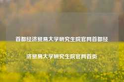 首都经济贸易大学研究生院官网首都经济贸易大学研究生院官网首页