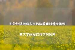 对外经济贸易大学远程教育对外经济贸易大学远程教育学院官网