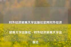 对外经济贸易大学出版社官网对外经济贸易大学出版社 - 对外经济贸易大学出版社