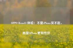 OPPO Reno13 体验：不是iPhone买不起，而是OPhone更有性价