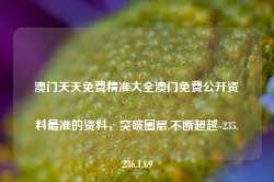 澳门天天免费精准大全澳门免费公开资料最准的资料，突破圈层,不断超越-235.236.1.69-第1张图片-润美贸易